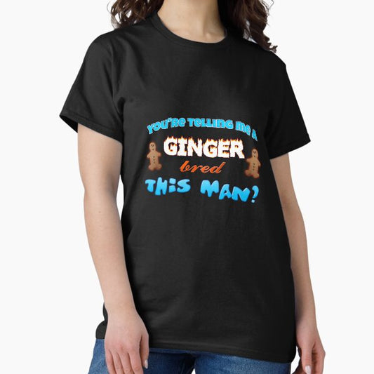 You're telling me a ginger bred this man? T-Shirt