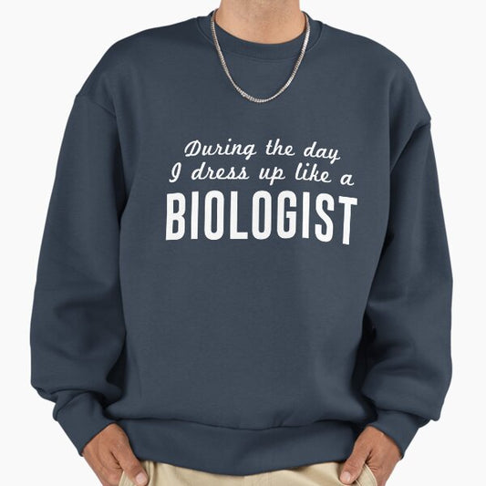 During the day I dress up like a biologist Sweatshirt
