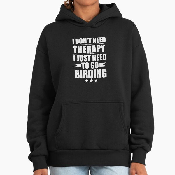 I Don't Need Therapy Just Need to go birding birder Hoodie