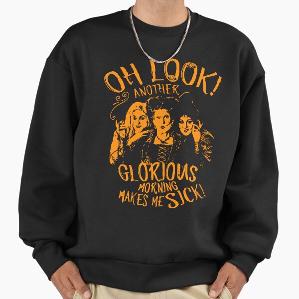 Hocus Pocus Oh Look Another Glorious Morning Makes Me Sick Sweatshirt