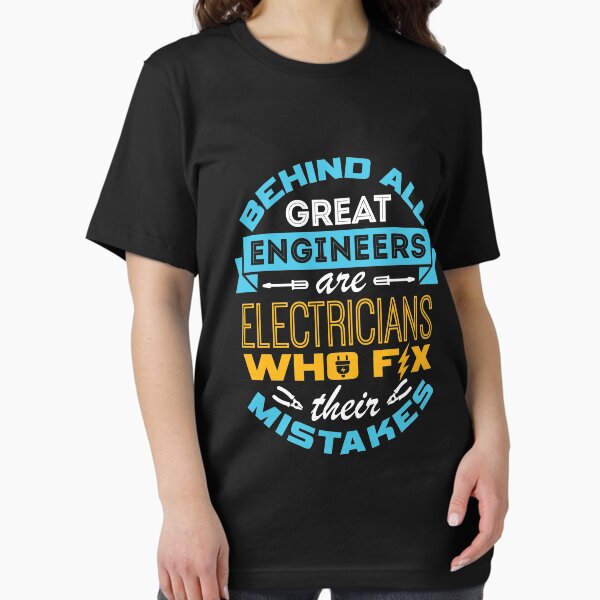 Electrician - Behind All Great Engineers Are Electricians Who Fix Their Mistakes T-Shirt