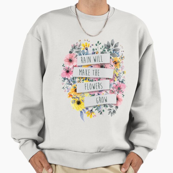 Rain Will Make The Flowers Grow (2) Sweatshirt