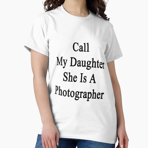 Call My Daughter She Is A Photographer T-Shirt