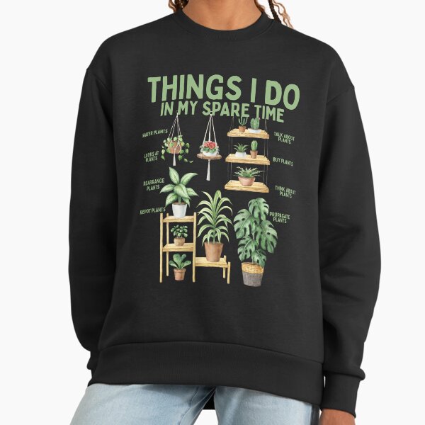 Things I Do In My Spare Time Plants Lover Sweatshirt