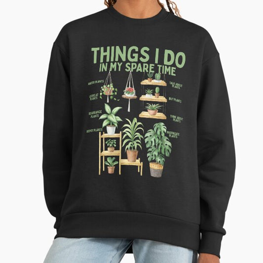 Things I Do In My Spare Time Plants Lover Sweatshirt