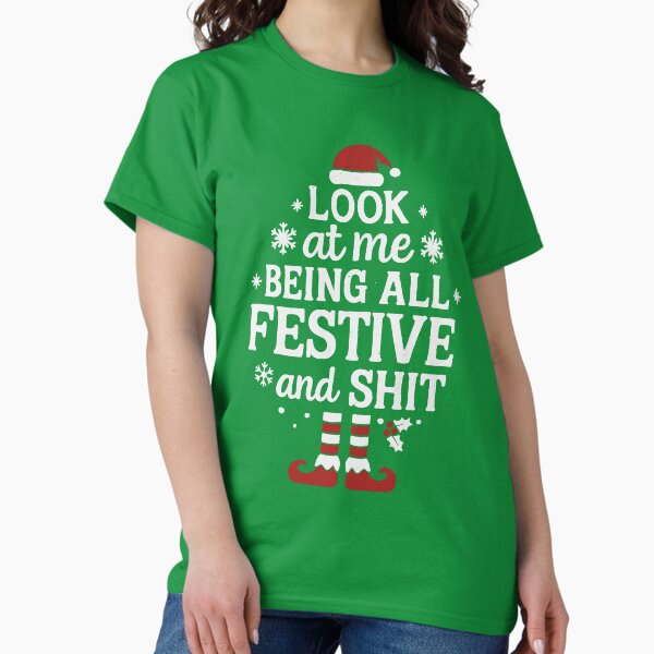 Look at me Being All Festive and Sh*t - Christmas Party Gift, Holiday T-Shirt