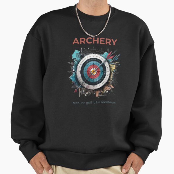 Archery Because Golf Is for Amateurs Funny Gift for Archery Fans Sweatshirt