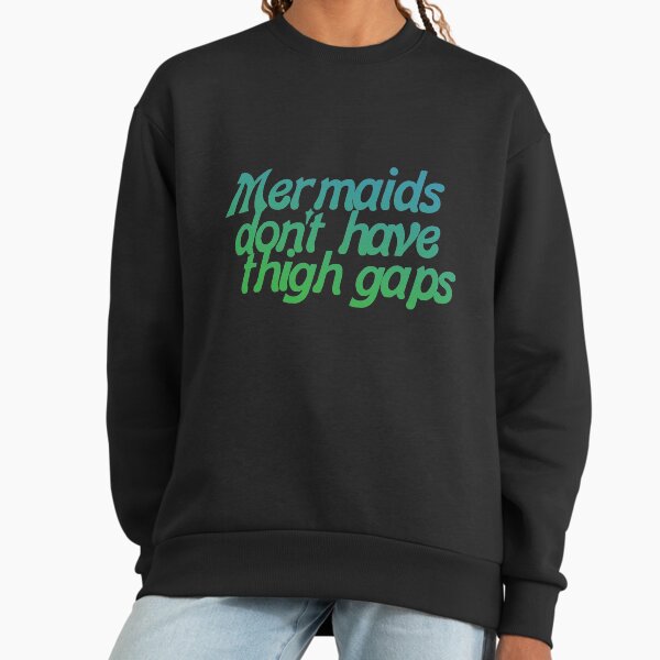 Mermaids Don't Have Thigh Gaps Sweatshirt