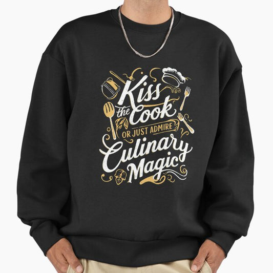 Cook - Kiss The Cook Or Just Admire The Culinary Magic Sweatshirt