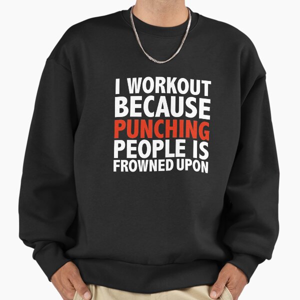 I work out because punching people is frowned upon gym fitness Sweatshirt