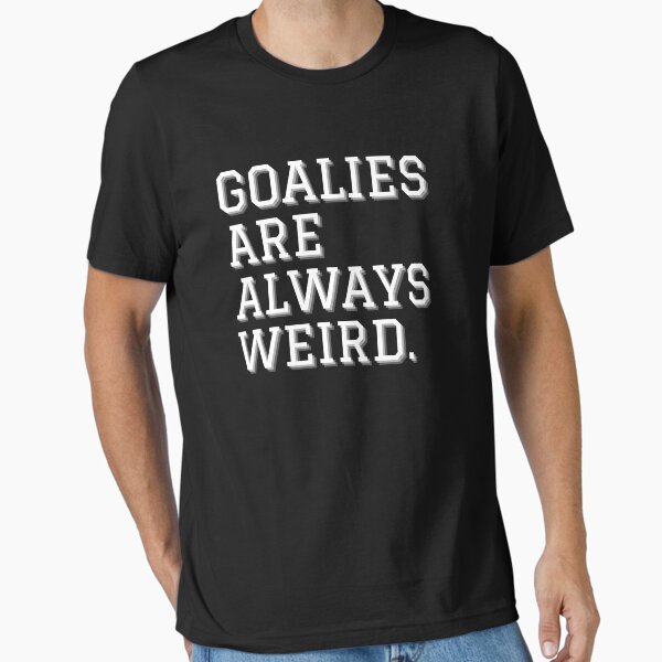 Goalies are always weird T-Shirt