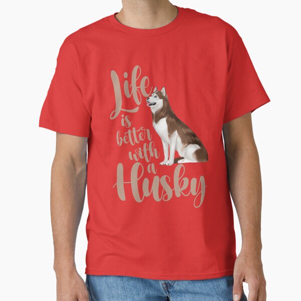 Life is better with a Huskie T-Shirt