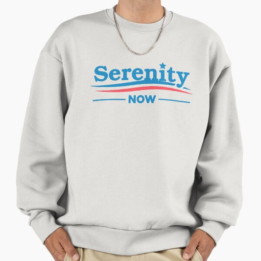 SERENITY NOW! Sweatshirt