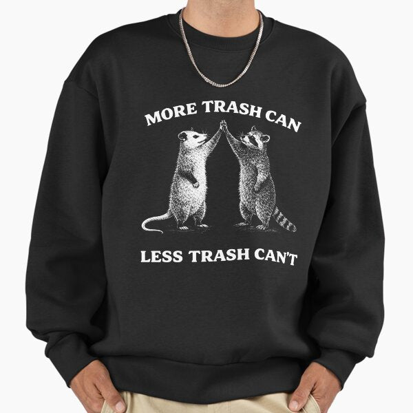 More trash can less trash Can't Sweatshirt