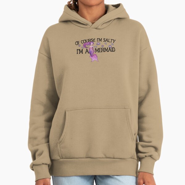 Of course I'm salty I'm a Mermaid Hoodie