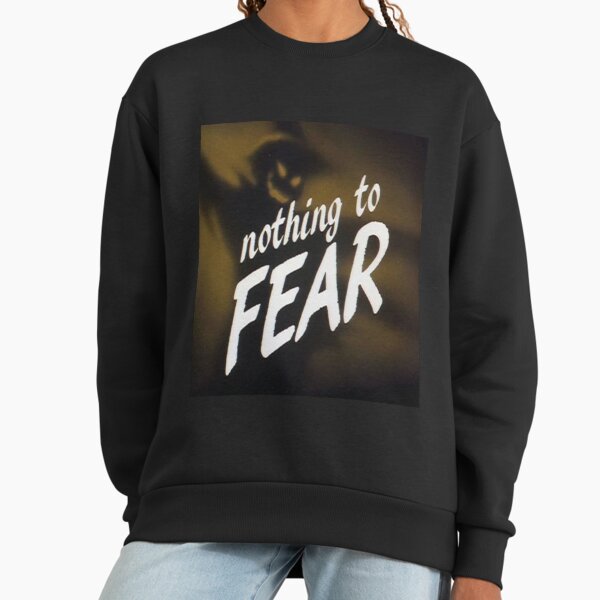 Nothing to FEAR Sweatshirt