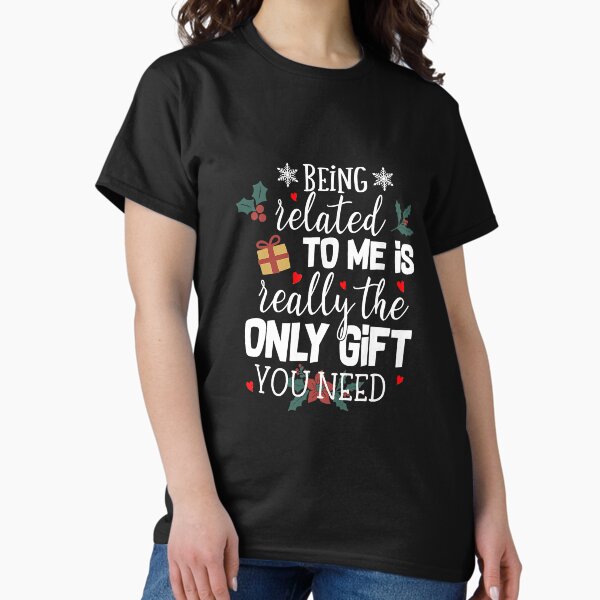 Being Related To Me Is The Really Only T-Shirt
