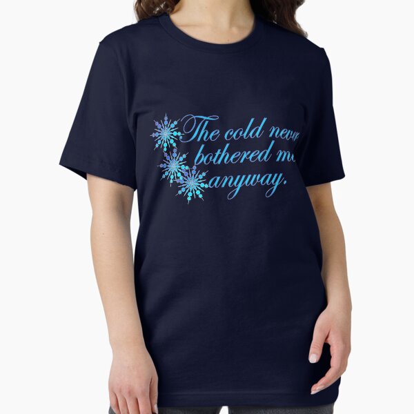 The cold never bothered me anyway T-Shirt