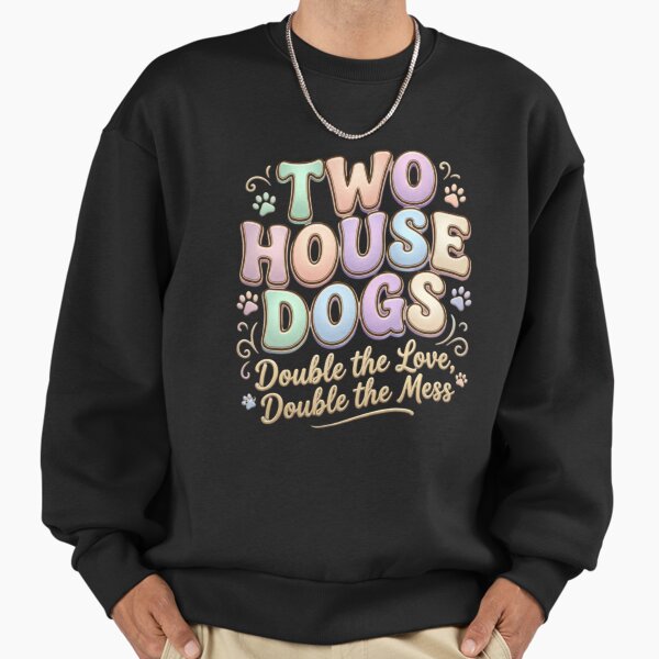 Two House Dogs Double the Love Double the Mess Sweatshirt