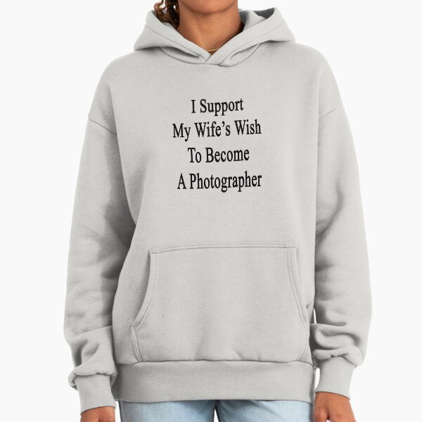 I Support My Wife's Wish To Become A Photographer Hoodie
