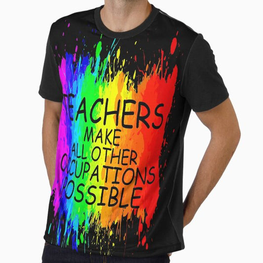 Teachers make all other occupations possible Graphic T-Shirt