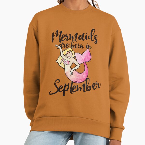 Mermaids are born in September Sweatshirt