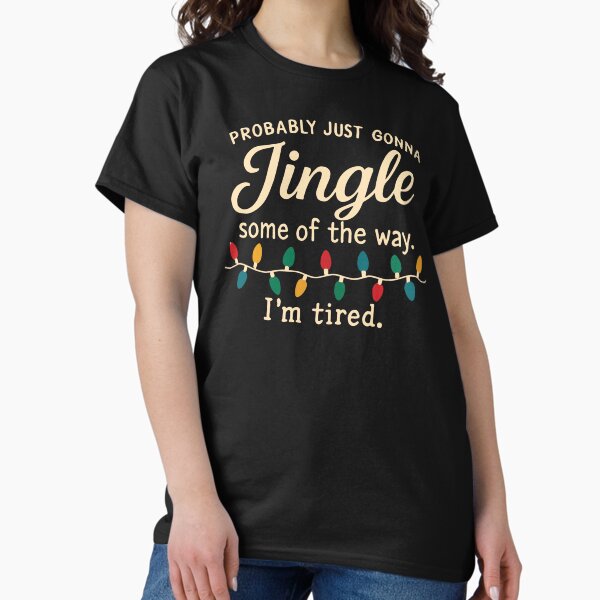 Probably Just Gonna Jingle Some Of The Way I'm Tired 2 T-Shirt