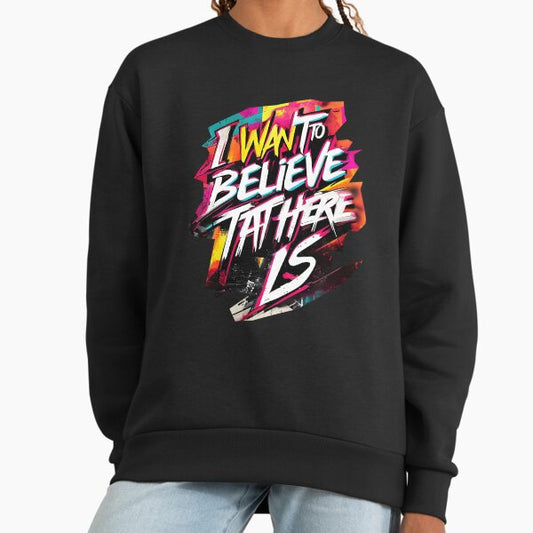 I want to believe that there is Sweatshirt