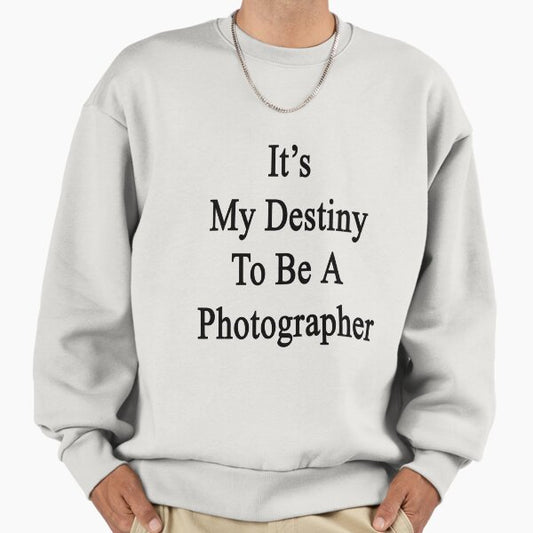 It's My Destiny To Be A Photographer Sweatshirt