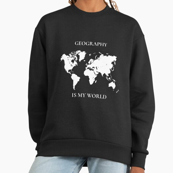Geography Gift - Geography Is My World Geography Sweatshirt
