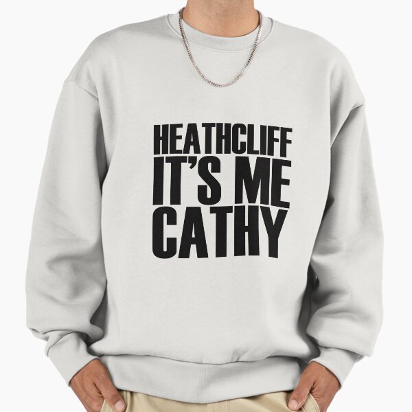 Heathcliff it's me Cathy Sweatshirt