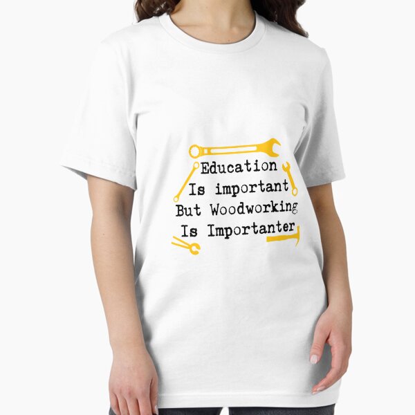 Woodworking Is Importanter Woodworker Gift T-Shirt