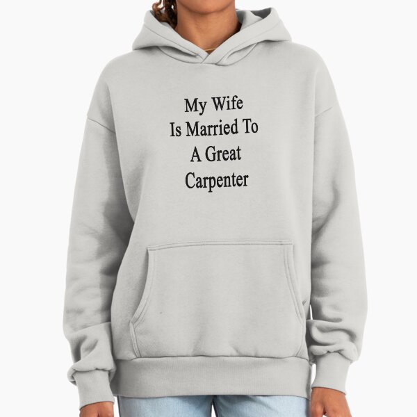 My Wife Is Married To A Great Carpenter Hoodie