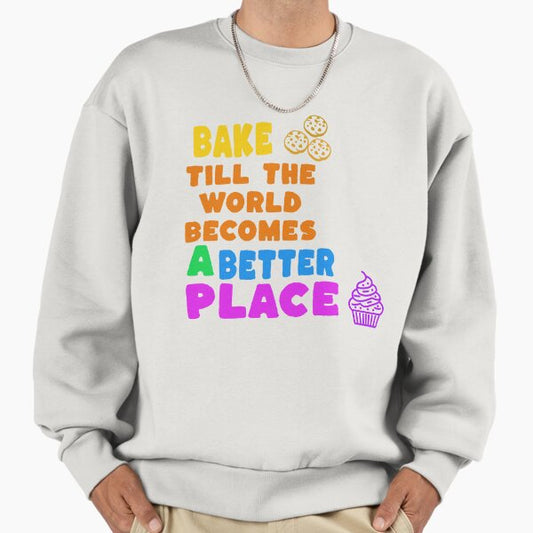 Bake till the world becomes a better place Sweatshirt