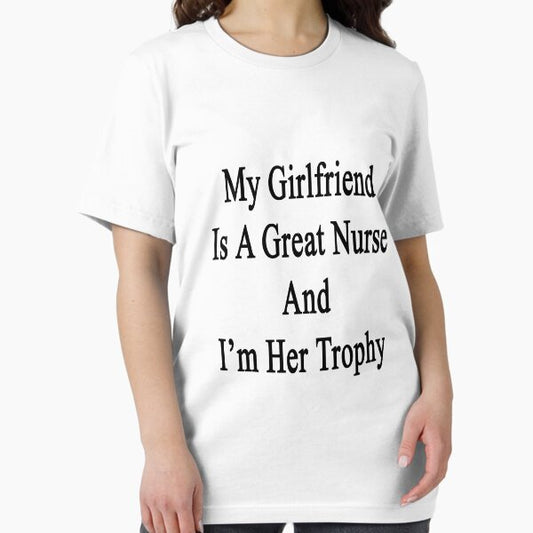 My Girlfriend Is A Great Nurse And I'm Her Trophy T-Shirt
