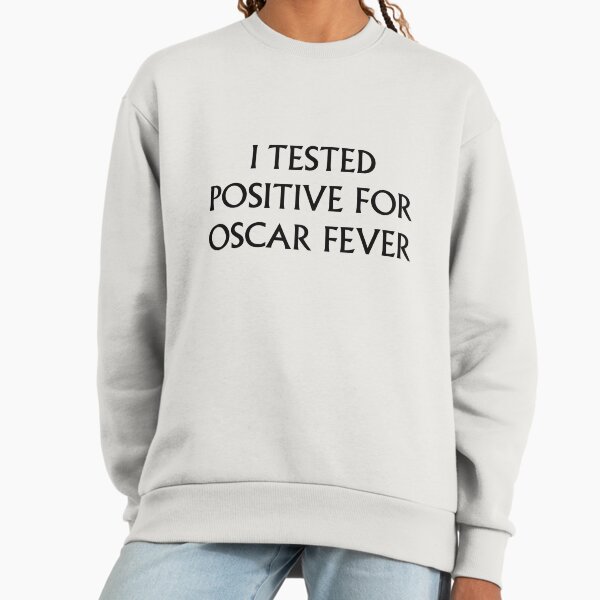 I Tested Positive For Oscar Fever Sweatshirt