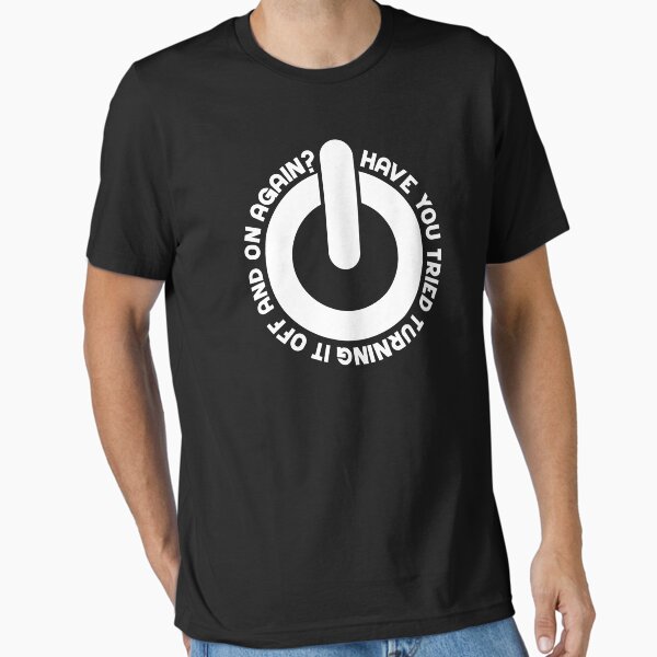 Have You Tried Turning It Off And On Again? T-Shirt