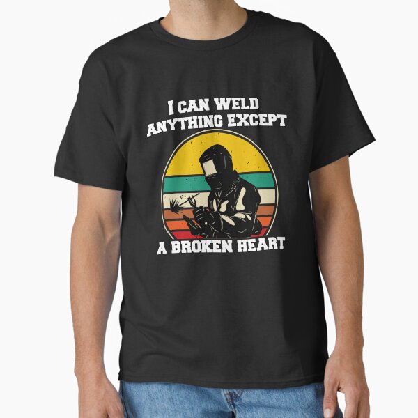 Welder Welding Occupation I Can Weld Anything Except A Broken Heart T-Shirt