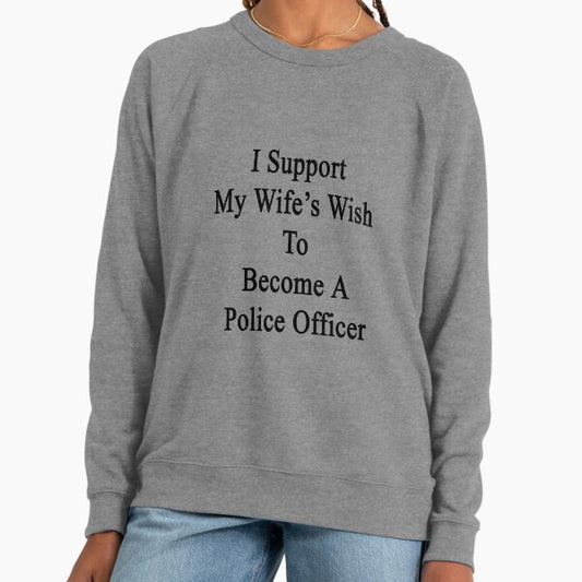 I Support My Wife's Wish To Become A Police Officer Lightweight Sweatshirt