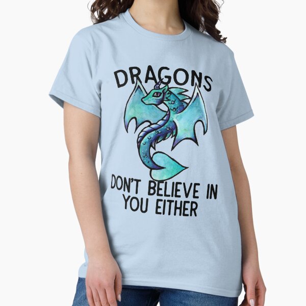 Dragons don't believe in you either T-Shirt