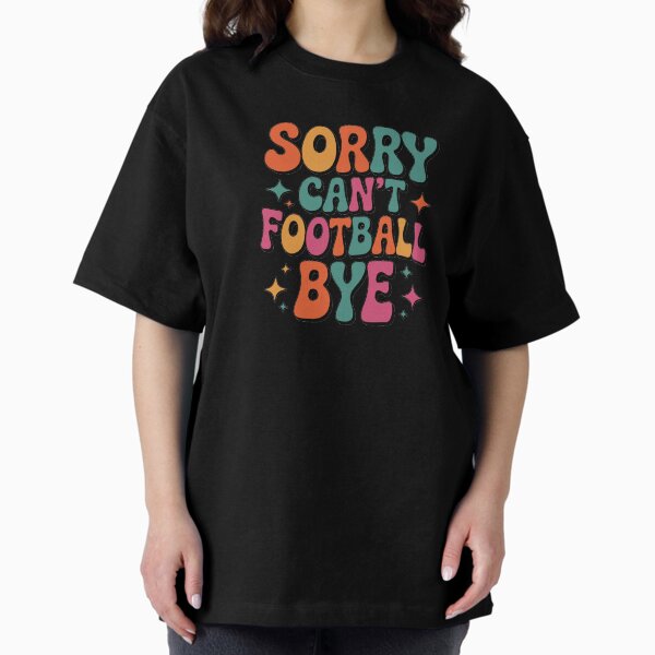 Sorry Can not Football Bye T-Shirt