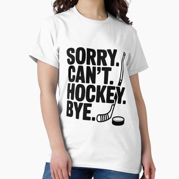 Sorry. Can't. Hockey. Bye. T-Shirt