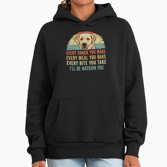 Funny Labrador Lover Every Snack You Make, Every Meal You Bake, Every Bite You Take I'll Be Watching You Lab Dog Hoodie