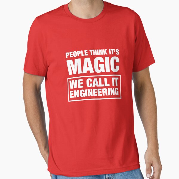 People Think It's Magic. We Call It Engineering. T-Shirt