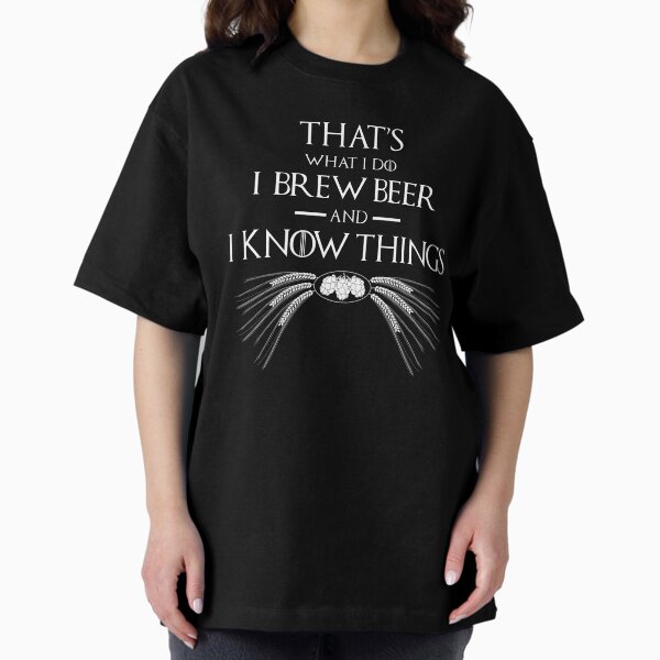 That's What I Do, I Brew Beer And I Know Things T-Shirt