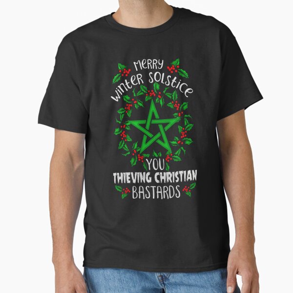 Merry winter solstice you thieving christian bastards T-Shirt