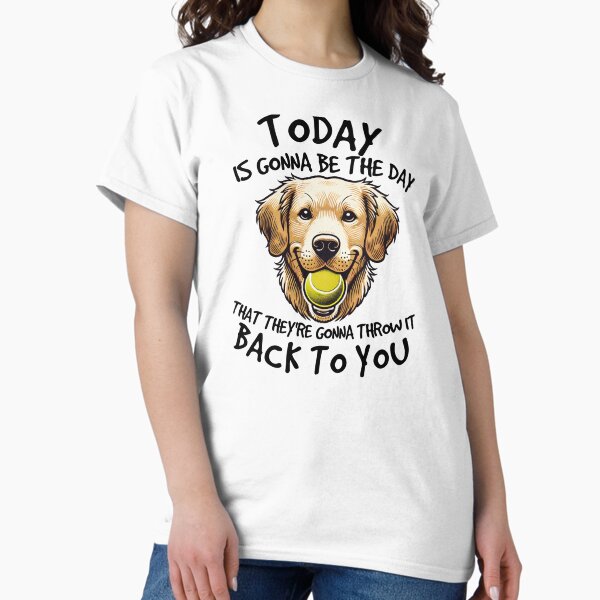 Golden Retriever Today is Gonna Be the Day Dog Lover T-Shirt