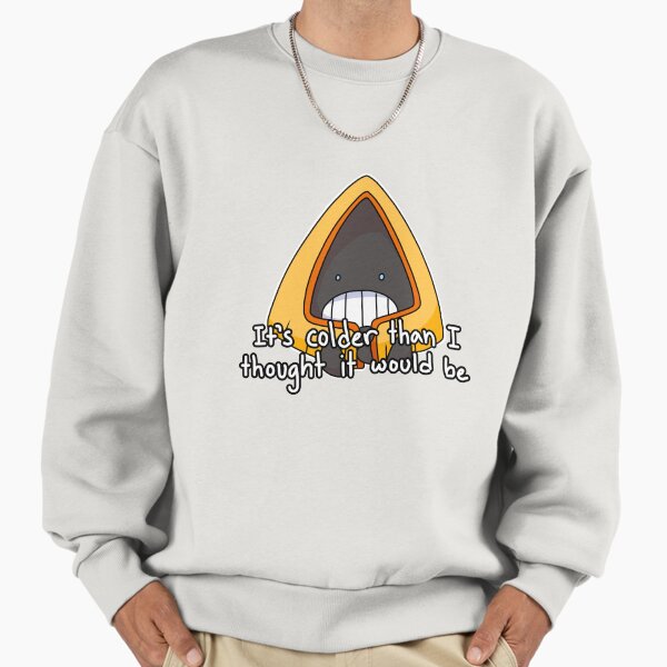 It’s Colder Than I Thought It Would Be Sweatshirt