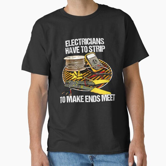 Electricians Have To Strip Funny Humor Novelty T-Shirt