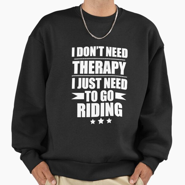 I Don't Need Therapy Just Need to go riding Sweatshirt